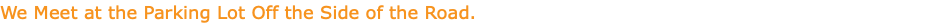 We Meet at the Parking Lot Off the Side of the Road.