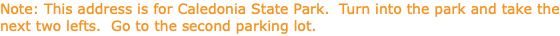 Note: This address is for Caledonia State Park. Turn into the park and take the next two lefts. Go to the second parking lot.