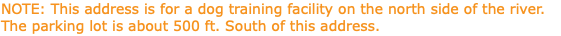 NOTE: This address is for a dog training facility on the north side of the river. The parking lot is about 500 ft. South of this address.