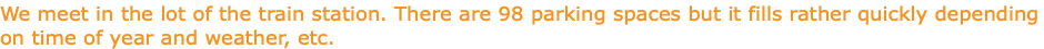 We meet in the lot of the train station. There are 98 parking spaces but it fills rather quickly depending on time of year and weather, etc.