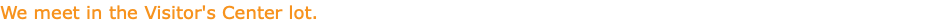 We meet in the Visitor's Center lot.
