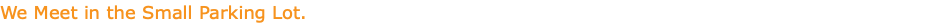 We Meet in the Small Parking Lot.