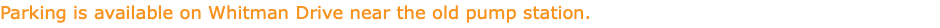 Parking is available on Whitman Drive near the old pump station.