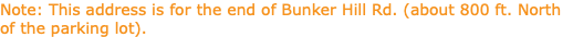 Note: This address is for the end of Bunker Hill Rd. (about 800 ft. North of the parking lot).