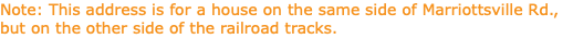 Note: This address is for a house on the same side of Marriottsville Rd., but on the other side of the railroad tracks.